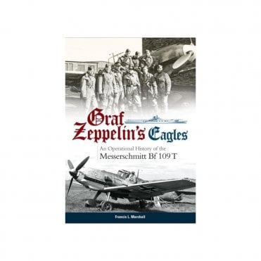 Graf Zeppelin's Eagles: An Operational History of the Messerschmitt Bf 109T