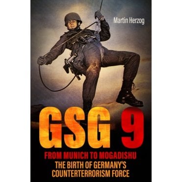GSG 9: From Munich to Mogadishu - The Birth of Germany's Counterterrorism Force