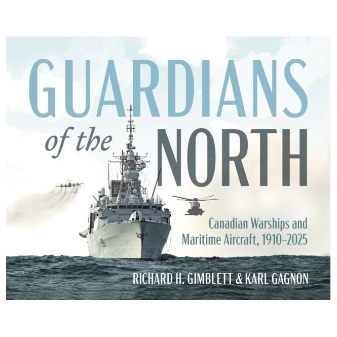 Guardians of the North: Canadian Warships and Naval Aircraft 1910-2025