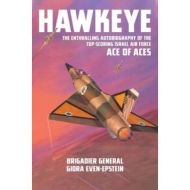 Hawkeye: The Enthralling Autobiography of the Top-Scoring Israel Air Force Ace of Aces