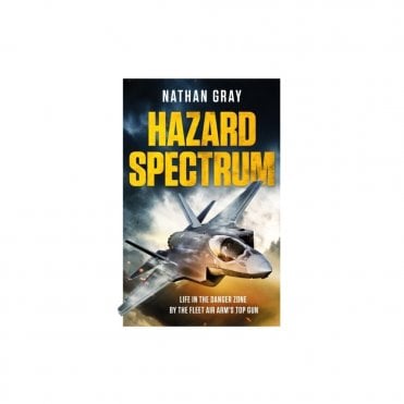 Hazard Spectrum: Life in The Danger Zone by the Fleet Air Arm's Top Gun