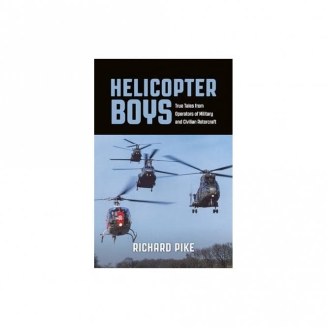 Helicopter Boys: True Tales from Operators of Military and Civilian Rotorcraft