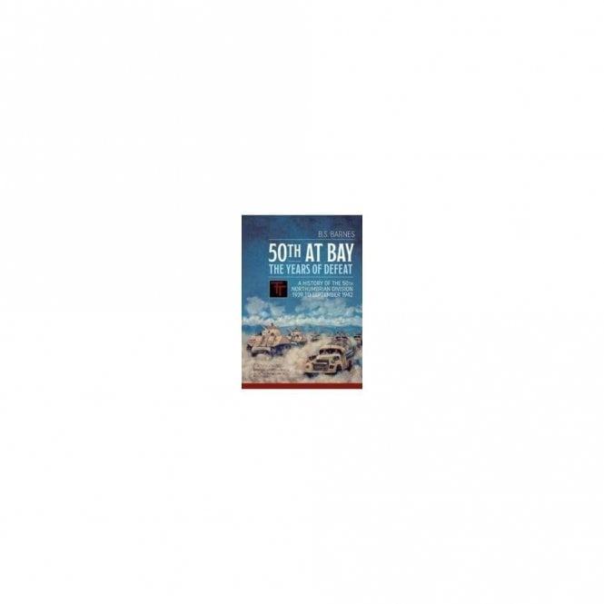 50th at Bay - the Years of Defeat : A History of the 50th Northumbrian Division 1939 to September 1942