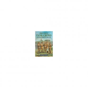 First Tank Crews The Lives of the Tankmen Who Fought at the Battle of Flers  Courcelette 15 September 1916