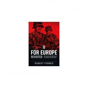 For Europe Revisited - The French Volunteers of the Waffen-SS 1943-45