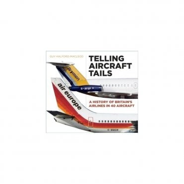 Telling Aircraft Tails: A History of Britain's Airlines in 40 Aircraft