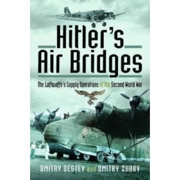 Hitler's Air Bridges: The Luftwaffe's Supply Operations of the Second World War