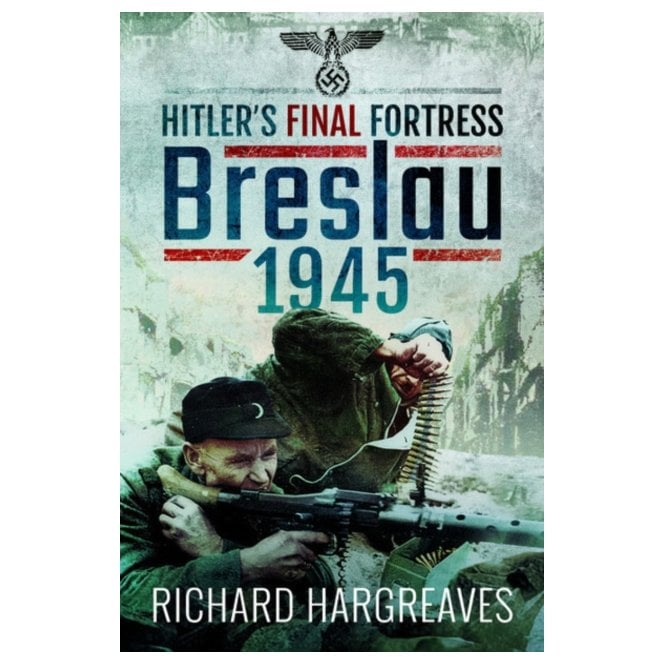 Hitler's Final Fortress Breslau 1945