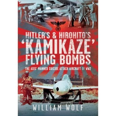 Hitler's & Hirohito's Kamikaze Flying Bombs: The Axis Manned Suicide Attack Aircraft of WW2