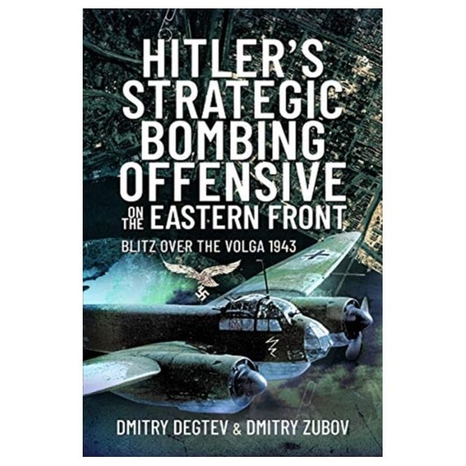 Hitler's Strategic Bombing Offensive on the Eastern Front: Blitz Over the Volga 1943