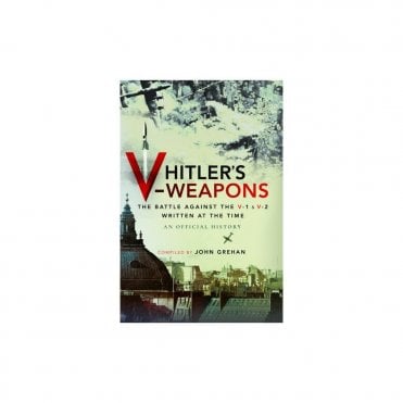 Hitler's V-Weapons - An Official History of the Battle Against the V-1 and V-2 in WWII