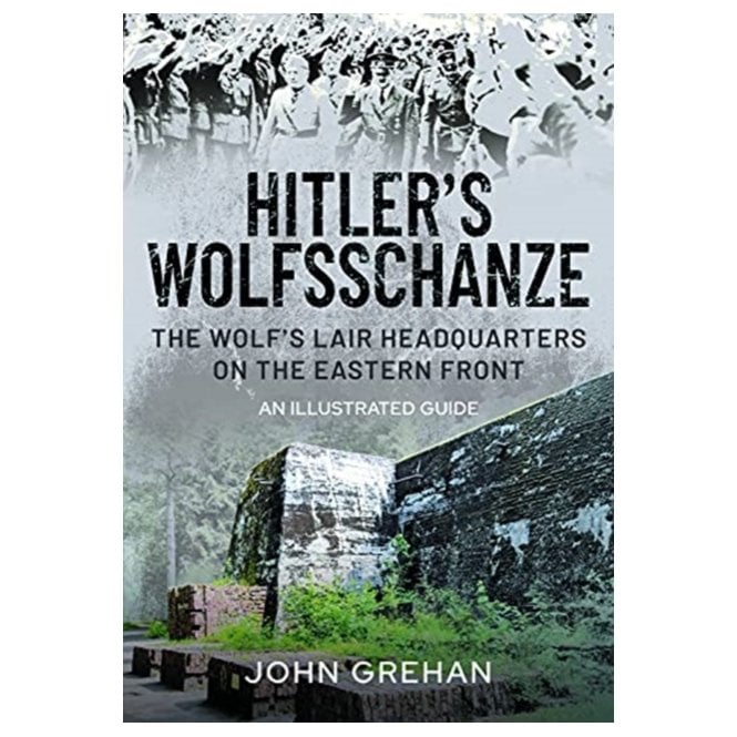 Hitler's Wolfsschanze: The Wolf's Lair Headquarters on the Eastern Front
