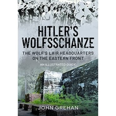 Hitler's Wolfsschanze: The Wolf's Lair Headquarters on the Eastern Front