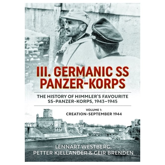 III. Germanic SS Panzer-Korps: History of Himmler's Favourite SS-Panzer-Korps 1943-45 Vol.1 