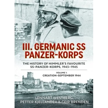 III. Germanic SS Panzer-Korps: History of Himmler's Favourite SS-Panzer-Korps 1943-45 Vol.1 