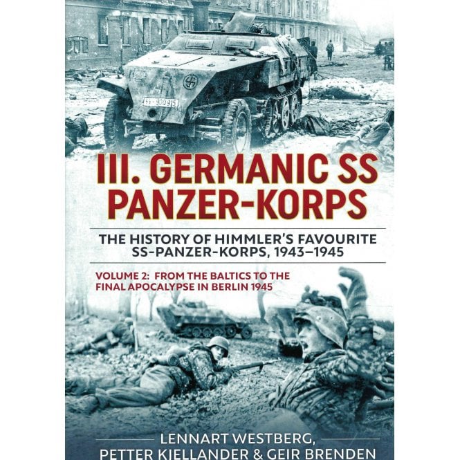 III. Germanic SS Panzer-Korps: History of Himmler's Favourite SS-Panzer-Korps 1943-45 Vol.2 