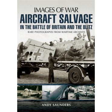 Images of War: Aircraft Salvage in the Battle of Britain and the Blitz