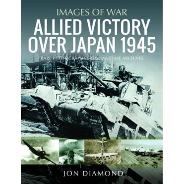 Images of War: Allied Victory Over Japan 1945