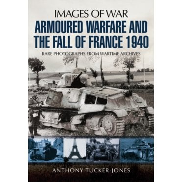 Images of War Armoured Warfare and The Fall of France 1940