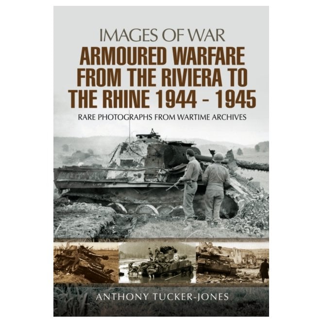 Images of War Armoured Warfare from the Riviera to The Rhine 1944-45
