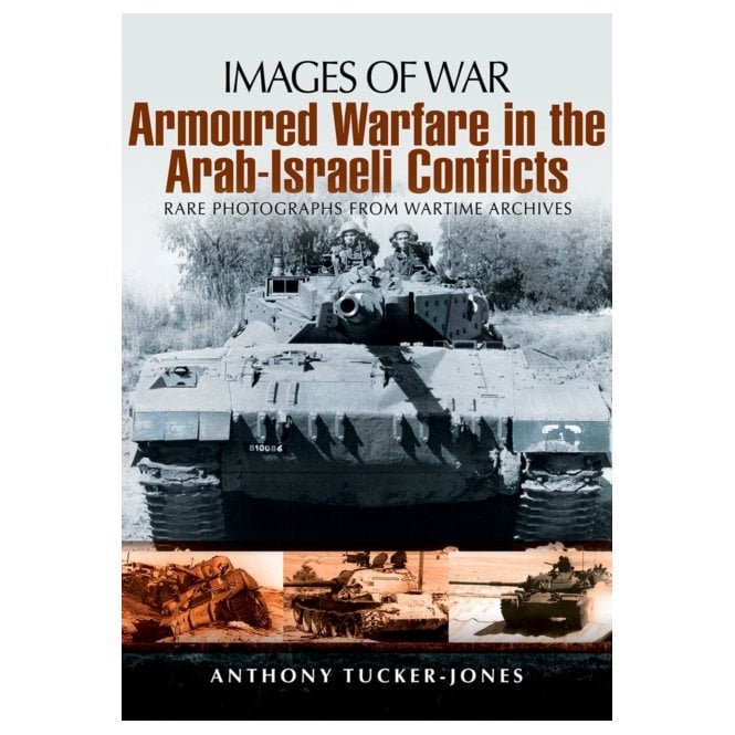 Images of War Armoured Warfare in the Arab-Israeli Conflicts
