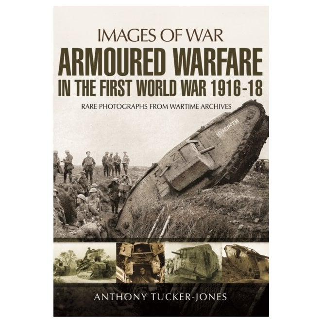 Images of War Armoured Warfare in the First World War 1916-1918