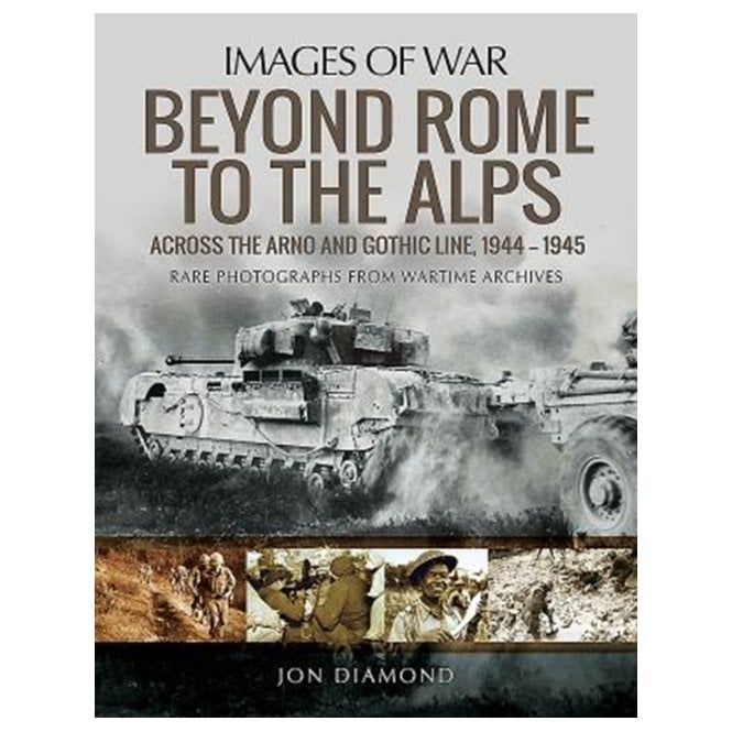 Images of War: Beyond Rome to the Alps - Across the Arno and Gothic Line 1944-45