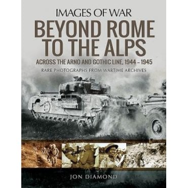 Images of War: Beyond Rome to the Alps - Across the Arno and Gothic Line 1944-45