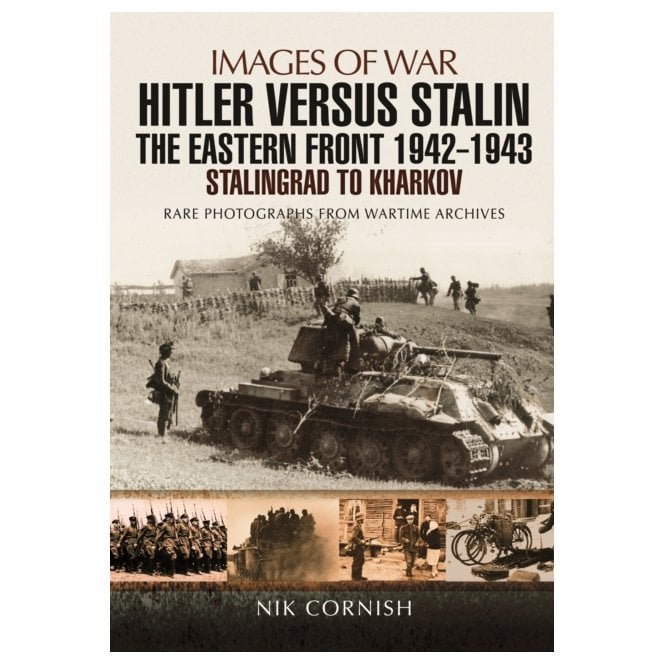 Images of War Hitler versus Stalin The Eastern Front 1942-1943 Stalingrad to Kharkov