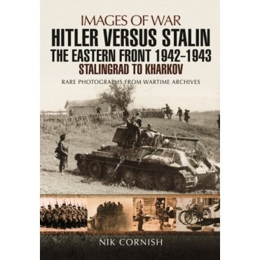 Images of War Hitler versus Stalin The Eastern Front 1942-1943 Stalingrad to Kharkov