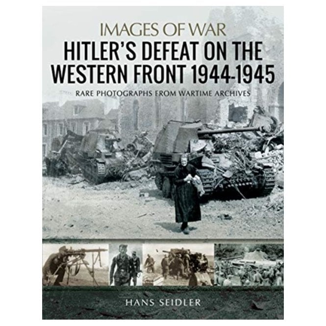 Images of War: Hitler's Defeat on the Western Front 1944-45