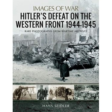 Images of War: Hitler's Defeat on the Western Front 1944-45