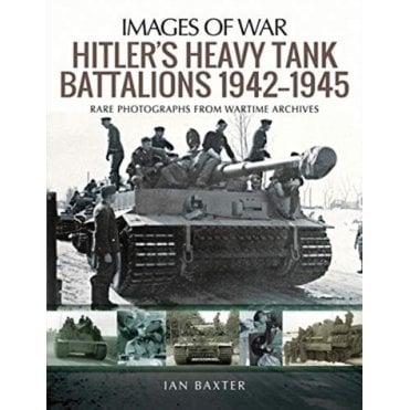 Images of War: Hitler's Heavy Tiger Tank Battalions 1942-1945