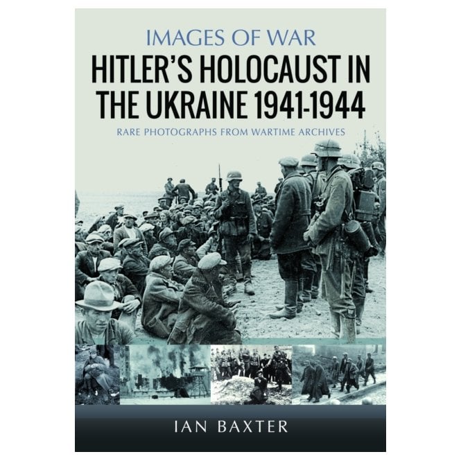 Images of War: Hitler's Holocaust in Ukraine 1941-44