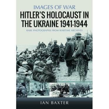 Images of War: Hitler's Holocaust in Ukraine 1941-44