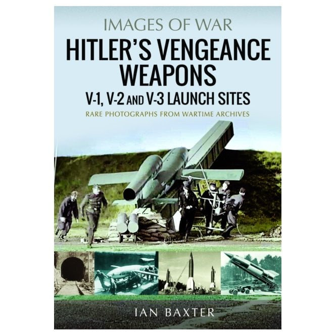 Images of War: Hitler's Vengeance Weapons - V-1 V-2 V-3 Launch Sites