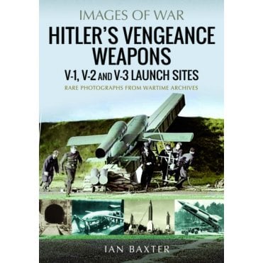 Images of War: Hitler's Vengeance Weapons - V-1 V-2 V-3 Launch Sites