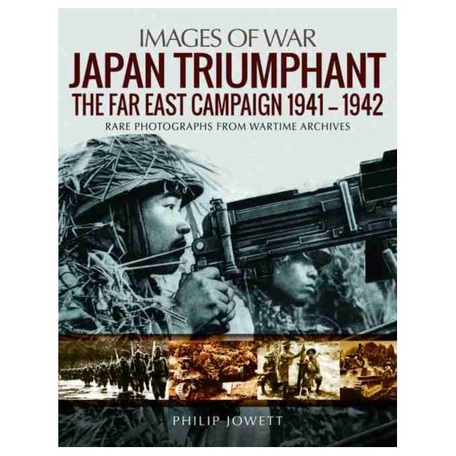 Images of War: Japan Triumphant - The Far East Campaign 1941-42
