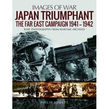 Images of War: Japan Triumphant - The Far East Campaign 1941-42