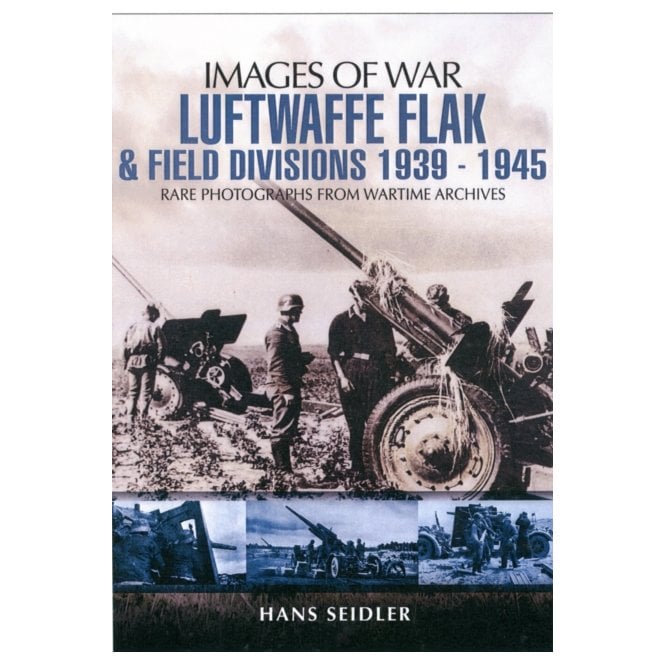 Images of War Luftwaffe Flak & Field Divisions 1939-1945
