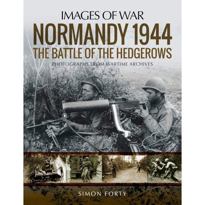 Images of War Normandy 1944: The Battle of the Hedgerows