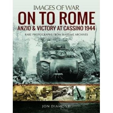 Images of War: On to Rome - Anzio and Victory at Cassino 1944