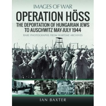 Images of War: Operation Hoss - The Deportation of Hungarian Jews to Auschwitz-Birkkenau May-July 1944