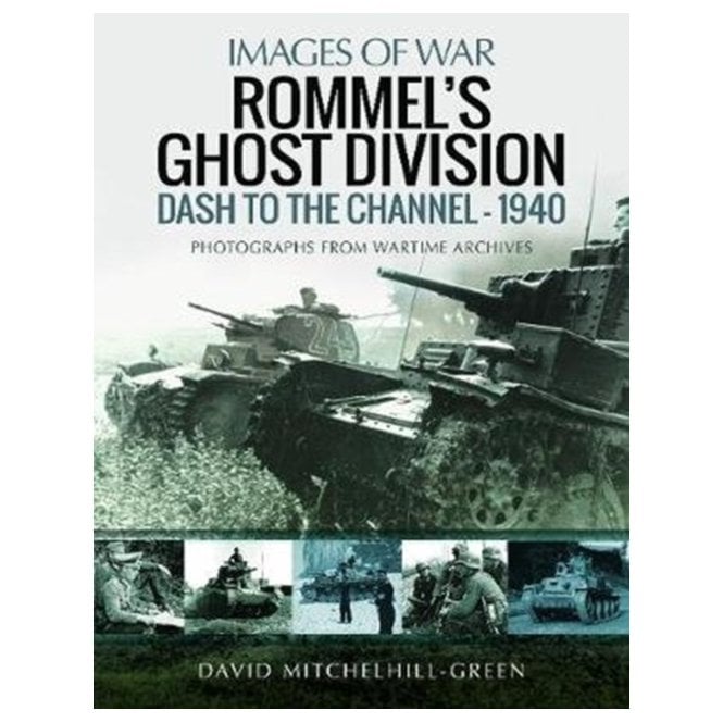 Images of War: Rommel's Ghost Division - Dash to the Channel 1940