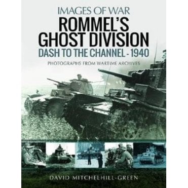 Images of War: Rommel's Ghost Division - Dash to the Channel 1940