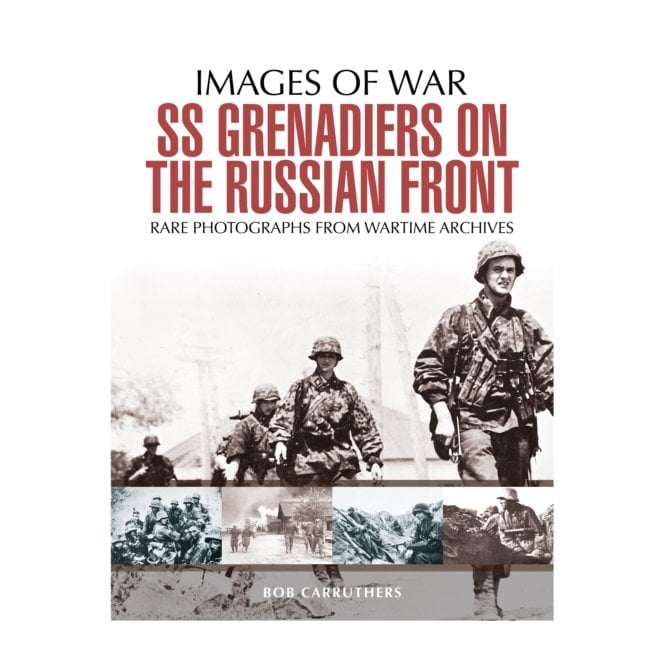Images of War: SS Grenadiers on the Russian Front