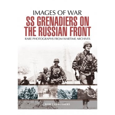 Images of War: SS Grenadiers on the Russian Front