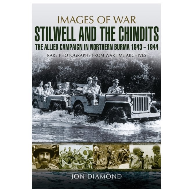 Images of War: Stilwell and the Chindits - Allied Campaign in Northern Burma 1943-44