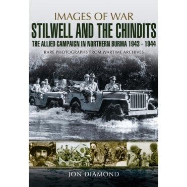 Images of War: Stilwell and the Chindits - Allied Campaign in Northern Burma 1943-44