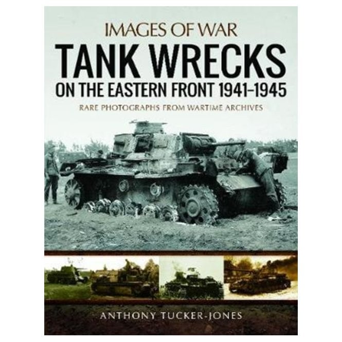 Images of War Tank Wrecks of the Eastern Front 1941 - 1945